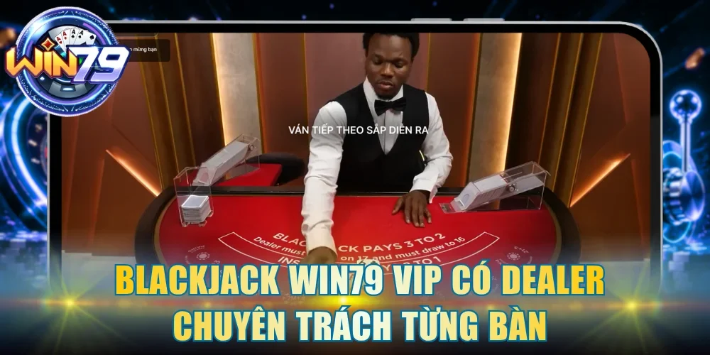 Blackjack Win79 VIP có dealer chuyên trách từng bàn