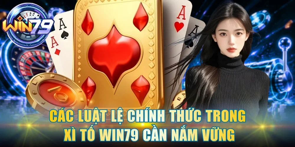 Các luật lệ chính thức trong xì tố Win79 cần nắm vững