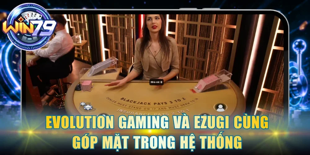 Evolution Gaming và Ezugi cùng góp mặt trong hệ thống