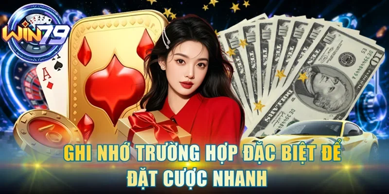 Ghi nhớ trường hợp đặc biệt để đặt cược nhanh