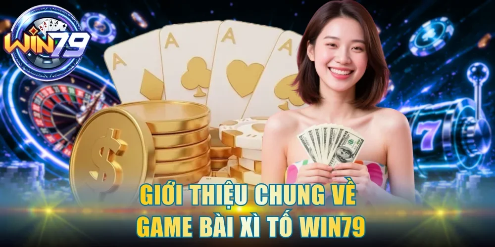 Giới thiệu chung về game bài xì tố Win79