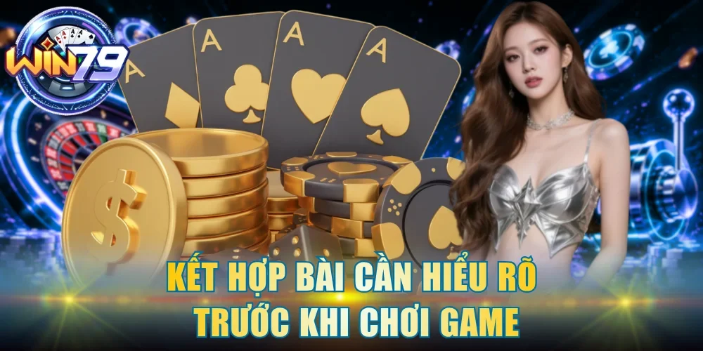 Kết hợp bài cần hiểu rõ trước khi chơi game