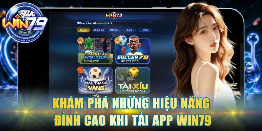 Khám phá những hiệu năng đỉnh cao khi tải app Win79