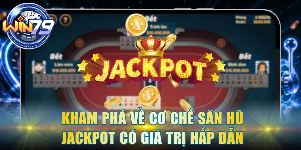 Khám phá về cơ chế săn hũ jackpot độc đáo có giá trị hấp dẫn
