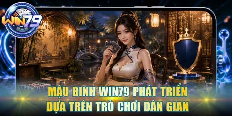 Mậu Binh Win79 phát triển dựa trên trò chơi dân gian