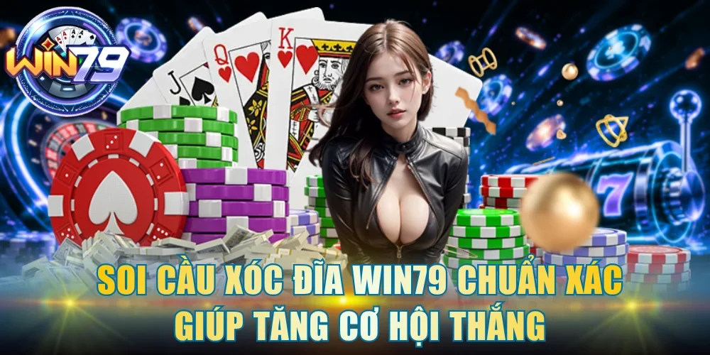 Soi cầu Xóc Đĩa Win79 chuẩn xác giúp tăng cơ hội thắng