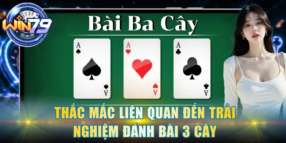 Thắc mắc liên quan đến trải nghiệm đánh bài 3 cây