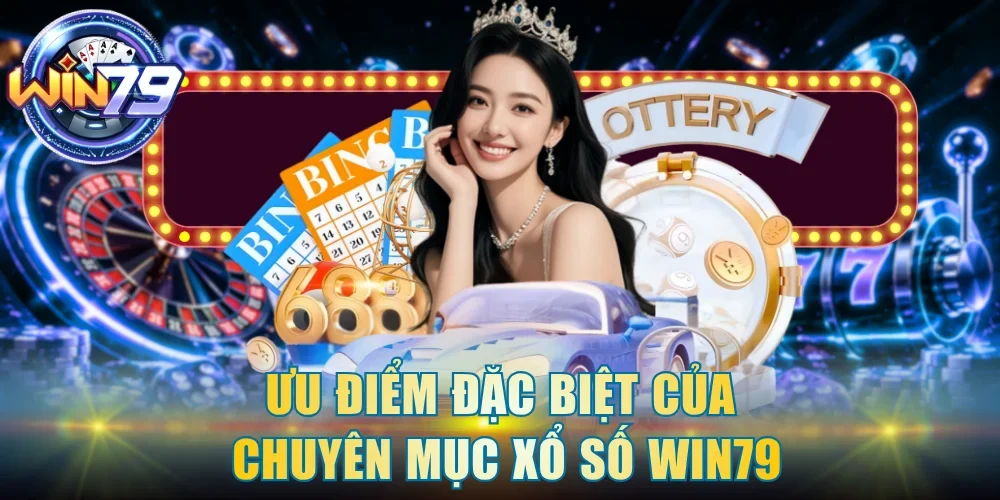 Ưu điểm đặc biệt của chuyên mục xổ số Win79