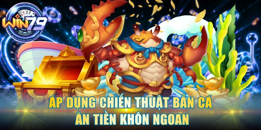 Áp dụng chiến thuật bắn cá ăn tiền khôn ngoan