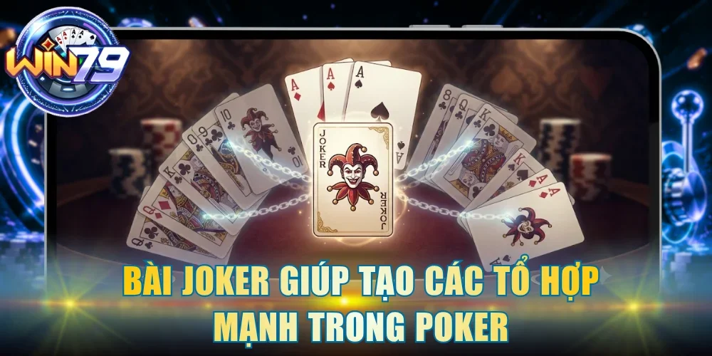Bài Joker giúp tạo các tổ hợp mạnh trong Poker