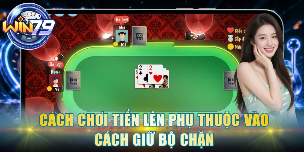 Cách chơi tiến lên phụ thuộc vào cách giữ bộ chặn