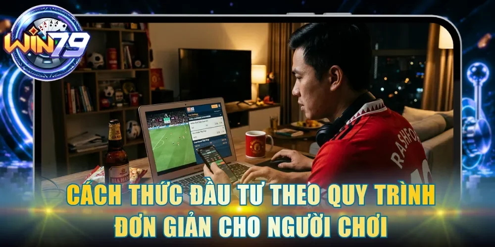 Cách thức đầu tư theo quy trình đơn giản cho người chơi