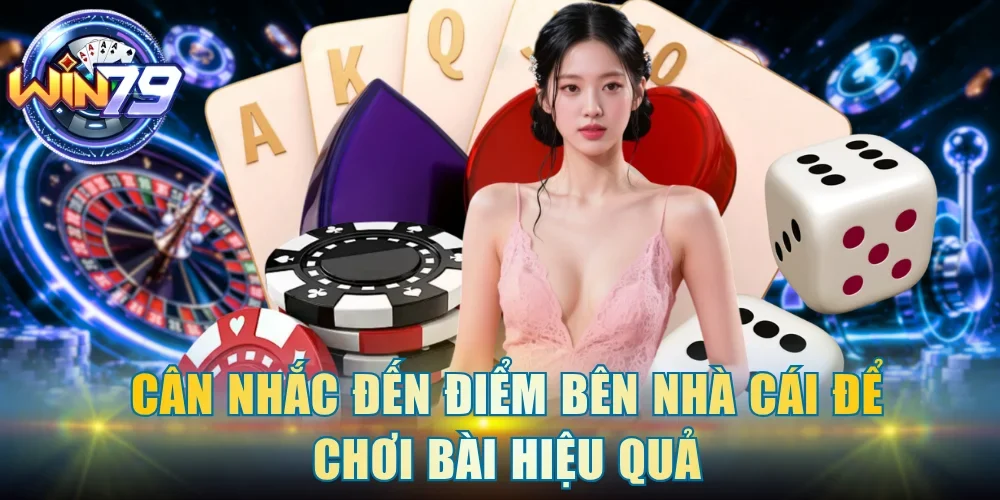 Cân nhắc đến điểm bên Nhà cái để chơi bài hiệu quả