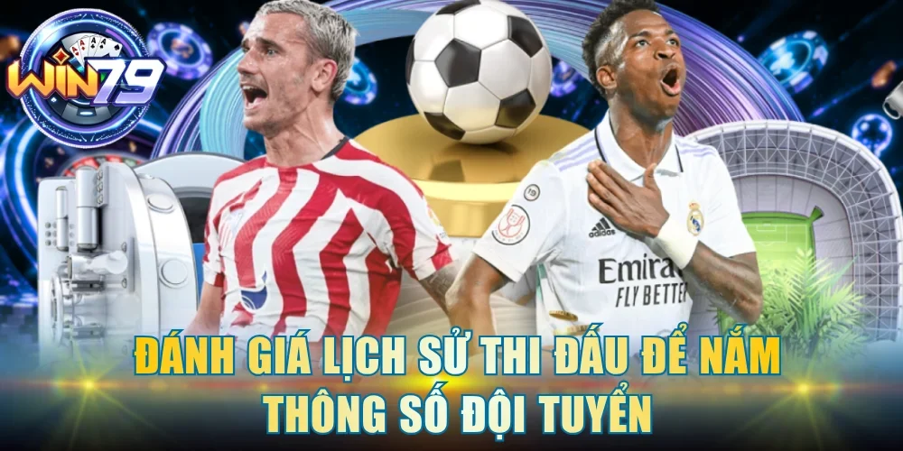 Đánh giá lịch sử thi đấu để nắm thông số đội tuyển