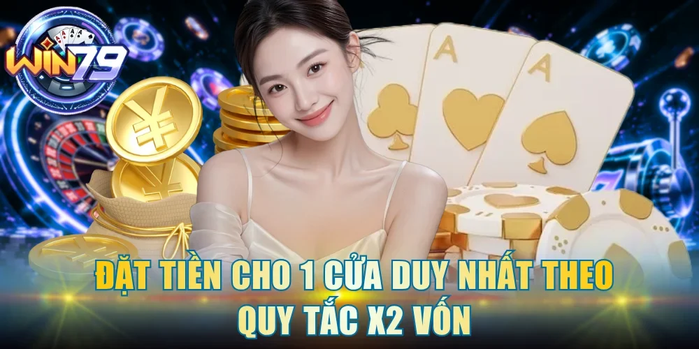 Đặt tiền cho 1 cửa duy nhất theo quy tắc x2 vốn