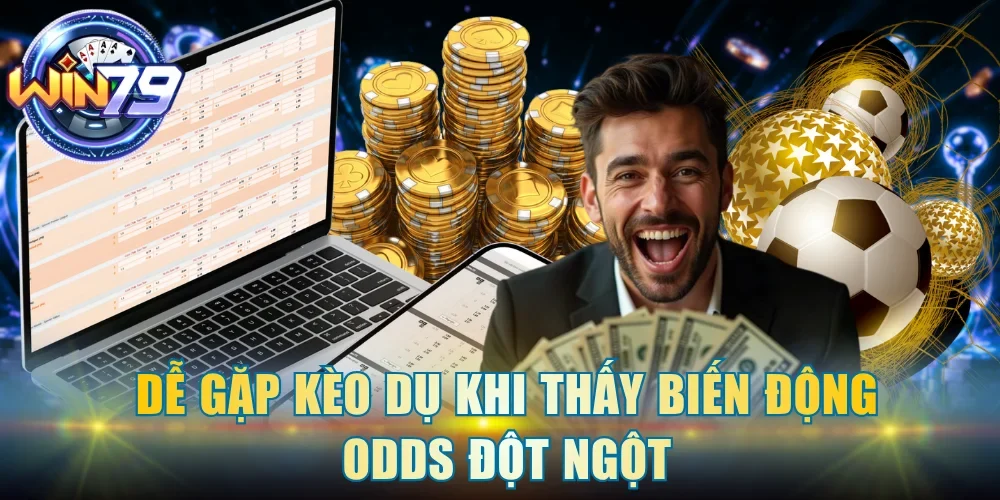 Dễ gặp kèo dụ khi thấy biến động Odds đột ngột