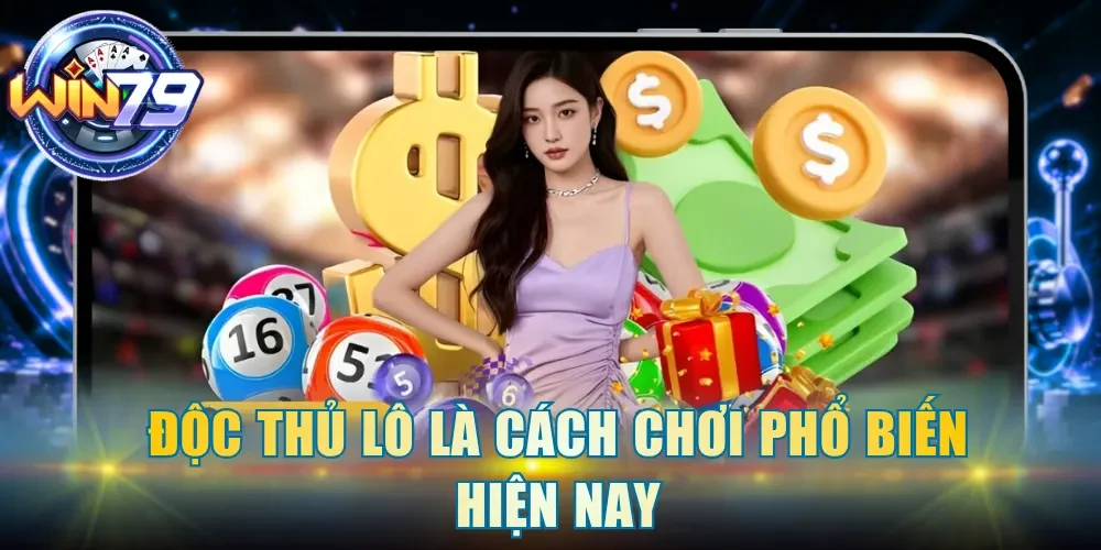 Độc thủ lô là cách chơi phổ biến hiện nay