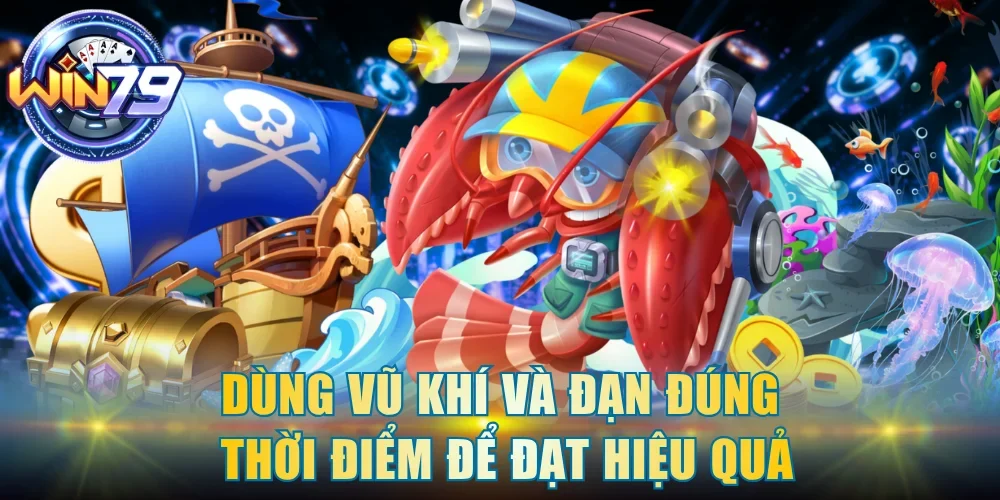 Dùng vũ khí và đạn đúng thời điểm để đạt hiệu quả