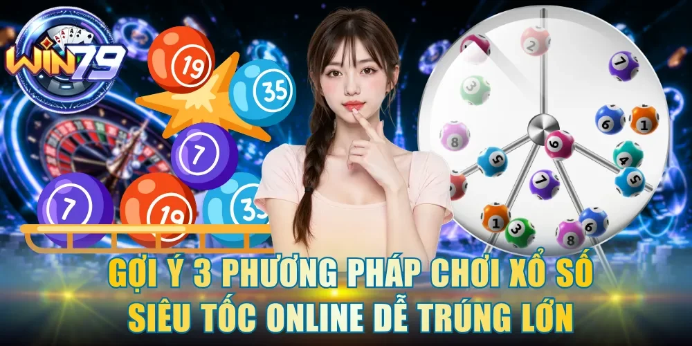 Gợi ý 3 phương pháp chơi xổ số siêu tốc online dễ trúng lớn