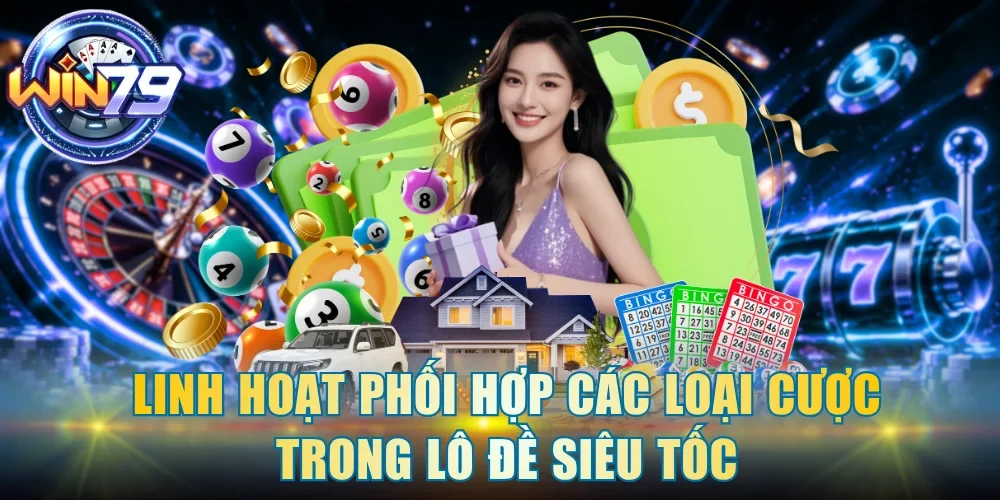 Linh hoạt phối hợp các loại cược trong lô đề siêu tốc