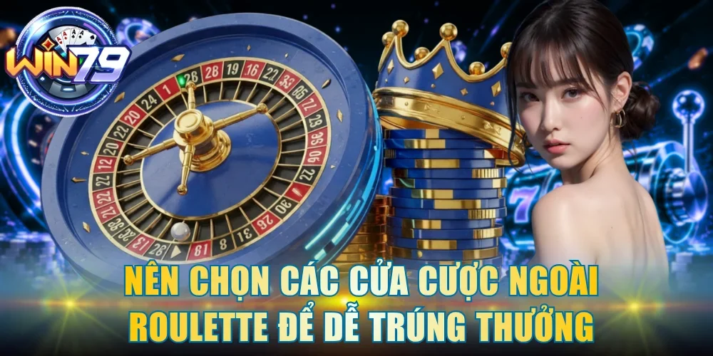 Nên chọn các cửa cược ngoài Roulette để dễ trúng thưởng