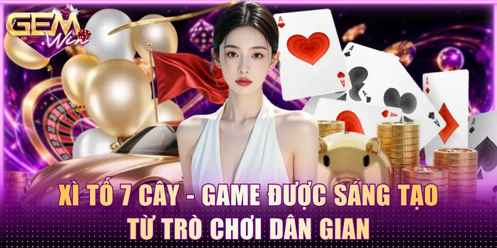 Xì Tố 7 cây - Game được sáng tạo từ trò chơi dân gian